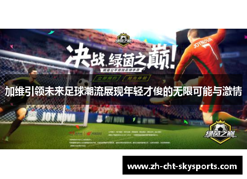 加维引领未来足球潮流展现年轻才俊的无限可能与激情