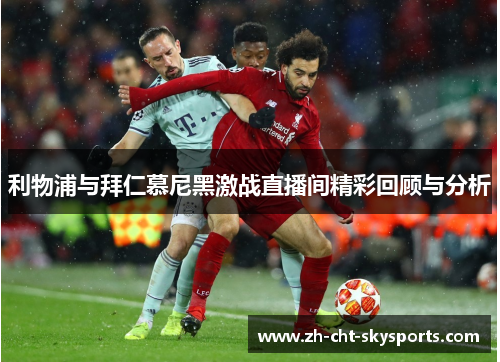 利物浦与拜仁慕尼黑激战直播间精彩回顾与分析