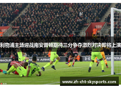 利物浦主场迎战南安普顿期待三分争夺激烈对决即将上演