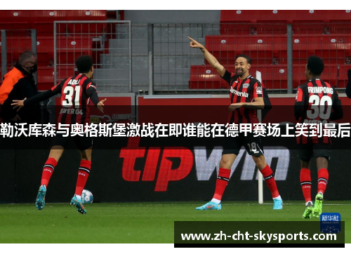 勒沃库森与奥格斯堡激战在即谁能在德甲赛场上笑到最后